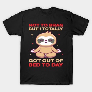 Not To Brag But I Totally Got Out Of Bed Today T-Shirt